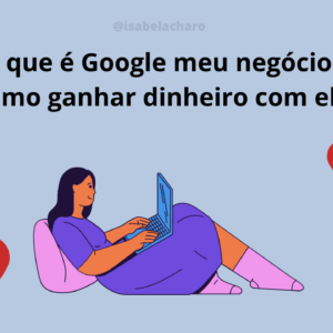 O que é Google meu negócio e Como ganhar dinheiro com ele?